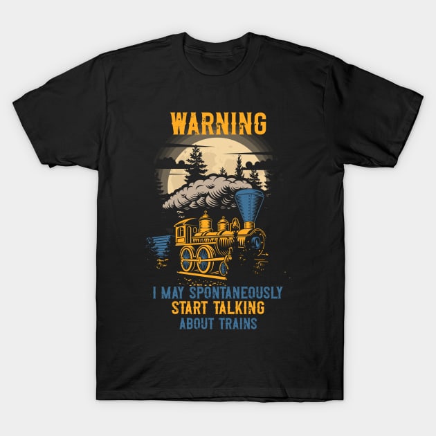 WARNING I MAY SPONTANEOUSLY START TALKING ABOUT TRAINS, GIFT FOR TRAINSPOTTER T-Shirt by HomeCoquette